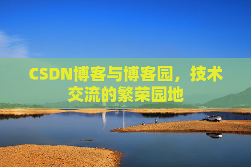 CSDN博客与博客园,技术交流的繁荣园地